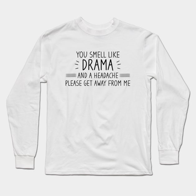 You Smell Like Drama And A Headache Please Get Away From Me Long Sleeve T-Shirt by Blonc